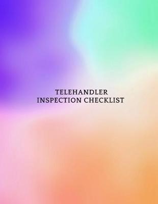 Telehandler Inspection Checklist: Telehandler Record Log Book Telehandler Inspection Journal Telehandler Safety Routine Checklist Guide