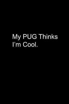 My Pug Thinks I'm Cool: Funny Pug Dog Notebook Gift Black Journal Lined Pages Small Diary 6x9, 100 Pages