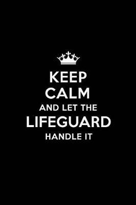 Keep Calm and Let the Lifeguard Handle It: Blank Lined 6x9 Lifeguard Quote Journal/Notebooks as Gift for Birthday, Valentine's Day, Anniversary, Thanks Giving, Christmas, Graduation for Your Spouse, Lover, Partner, Friend or Coworker.