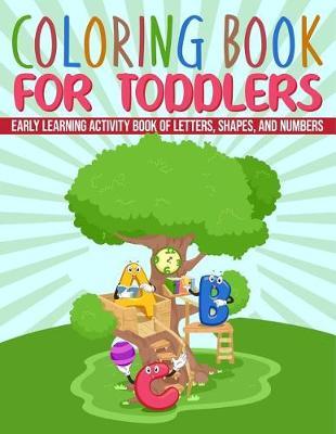 Coloring Book for Toddlers: Early Learning Activity Book of Letters, Shapes, and Numbers