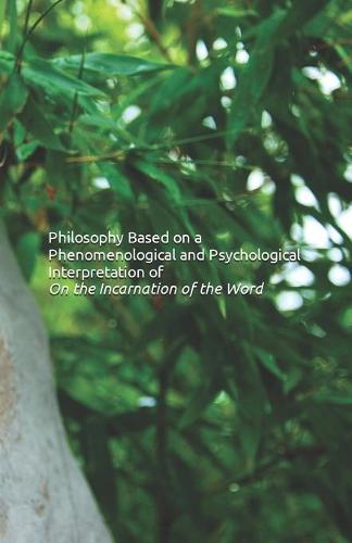 Philosophy Based on a Phenomenological and Psychological Interpretation of On the Incarnation of the Word