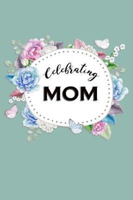 Celebrating Mom: 25 Writing Prompts about Mothers - Can Be Used as Mother & Daughter Journal or Individual Letters to Mom (Bw Greyscale Interior)