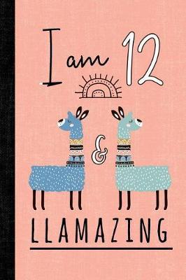 I Am 12 And Llamazing: A Llama Journal For 12 Year Old Girls