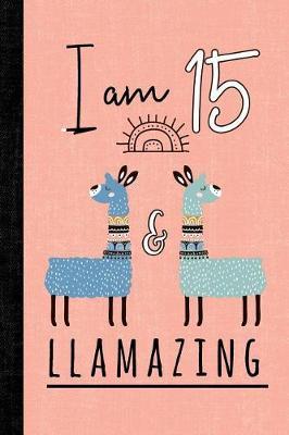 I Am 15 And Llamazing: A Llama Journal For 15 Year Old Girls