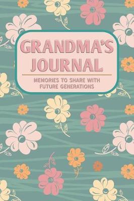 Grandma's Journal: Memories to Share with Future Generations Keepsake Notebook Gift for Grandmother