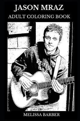 Jason Mraz Adult Coloring Book: Alternative Rock and Pop Rock Legend, Multiple Grammy Awards Winner and Acclaimed Artist Inspired Adult Coloring Book