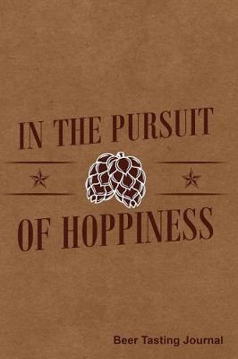 In the Pursuit of Hoppiness Beer Tasting Journal: Notebook, Diary or Sketchbook with Dot Grid Paper