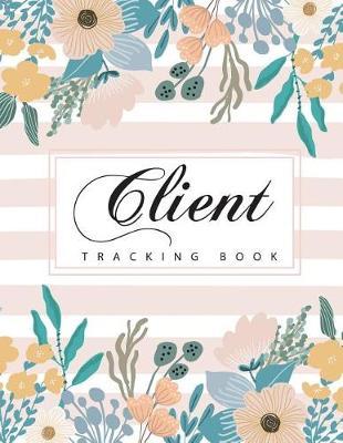 Client Tracking Book: Cute Flower Cover Client Data Organizer Notebook with a - Z Alphabetical Tabs Profile Log Book for Record Customer's Information Appointment Management Book
