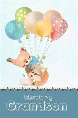 Letters to My Grandson: A Beautiful Notebook Journal in a Cute and Fun Fox and Balloon Theme, to Fill with Letters, Memories, Notes and More to Create a Unique and Personal Keepsake.