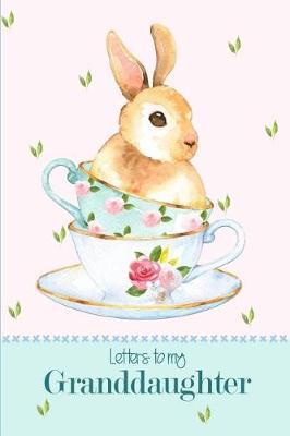 Letters to My Granddaughter: A Beautiful Notebook Journal in a Cute Watercolor Teacup Bunny Theme, to Fill with Letters, Memories, Notes and More to Create a Unique and Personal Keepsake.