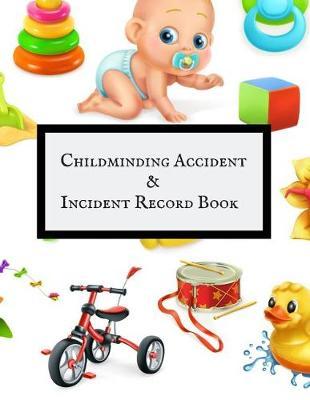Childminding Accident & Incident Record Book: Accident & Incident Record Log Book- Health & Safety Report Book for, Schools, Nursery, Pre School Class, Nanny, Reception, kindergarten, Minder & Children Church Journal