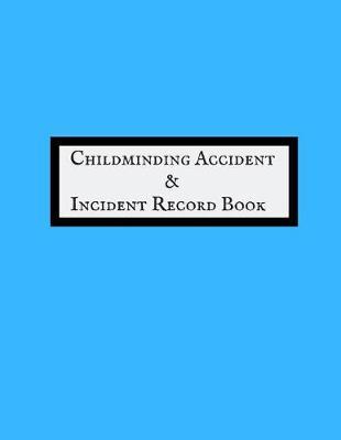 Childminding Accident & Incident Record Book: Accident & Incident Record Log Book- Health & Safety Report Book for, Schools, Nursery, Pre School Class, Nanny, Reception, kindergarten, Minder & Children Church Journal