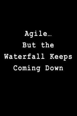 Agile... But the Waterfall Keeps Coming Down: Blank Lined Journal
