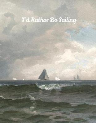 I'd Rather Be Sailing: 8.5x11 I'd Rather Be Sailing College Ruled Notebook