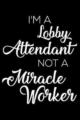 I'm a Lobby Attendant Not a Miracle Worker: 6x9 Notebook, Ruled, Funny Writing Notebook, Journal for Work, Daily Diary, Planner, Organizer for Lobby Attendants, Receptionists
