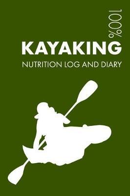 Kayaking Sports Nutrition Journal: Daily Kayaking Nutrition Log and Diary for Kayaker and Instructor - Notebook