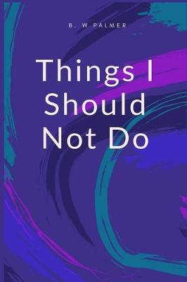 Things I Should Not Do: A Blank Lined Writing Notebook for Personal Transformation