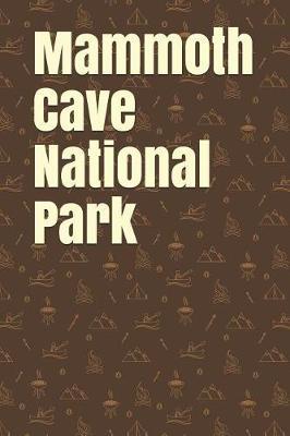 Mammoth Cave National Park: Blank Lined Journal for Kentucky Camping, Hiking, Fishing, Hunting, Kayaking, and All Other Outdoor Activities