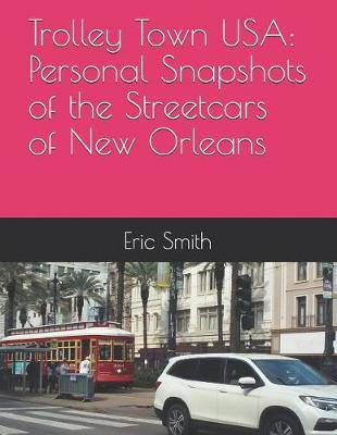 Trolley Town USA: Personal Snapshots of the Streetcars of New Orleans