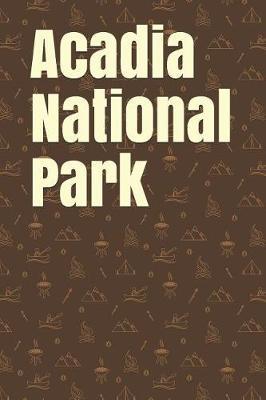 Acadia National Park: Blank Lined Journal for Maine Camping, Hiking, Fishing, Hunting, Kayaking, and All Other Outdoor Activities