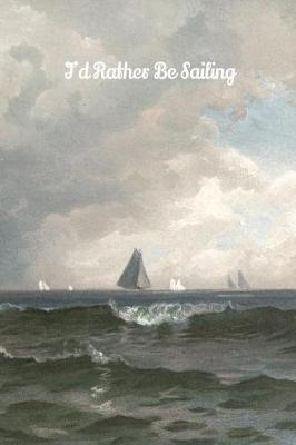 I'd Rather Be Sailing: 6x9 Journal for Sailing Enthusiasts