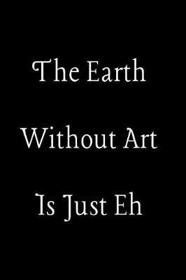 Gift Notebook for a Sketching Hobbyist, Blank Lined Journal Earth Without Art Is Just Eh: Medium Spacing Between Lines