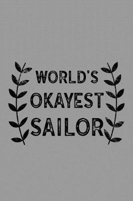 World's Okayest Sailor: Notebook, Journal or Planner Size 6 X 9 110 Lined Pages Office Equipment Great Gift Idea for Christmas or Birthday for a Sailor