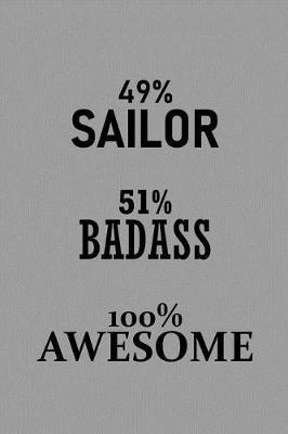 49% Sailor 51% Badass 100% Awesome: Notebook, Journal or Planner Size 6 X 9 110 Lined Pages Office Equipment Great Gift Idea for Christmas or Birthday for a Sailor