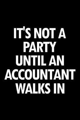 It's Not a Party Until an Accountant Walks in: Blank Lined Office Humor Themed Journal and Notebook to Write In: Versatile Wide Rule Interior