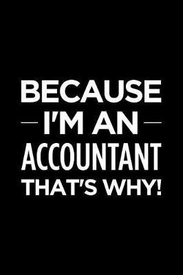 Because I'm an Accountant That's Why: Blank Lined Office Humor Themed Journal and Notebook to Write In: Versatile Wide Rule Interior