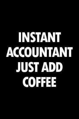 Instant Accountant Just Add Coffee: Blank Lined Office Humor Themed Journal and Notebook to Write In: Versatile Wide Rule Interior