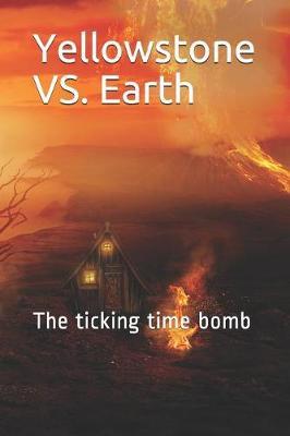 Yellowstone vs. Earth: The Ticking Time Bomb