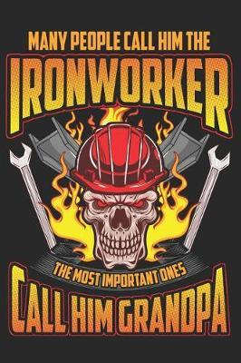 Many People Call Him the Ironworker the Most Important Ones Call Him Grandpa: Grandfather's Memory Journal Composition Notebook for Random Journaling and Daily Writing