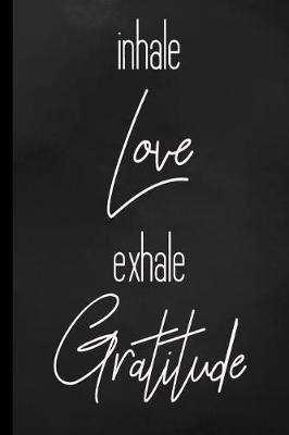 Inhale Love Exhale Gratitude: One Year Of Daily Gratitude Journal