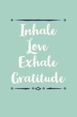 Inhale Love Exhale Gratitude: One Year Of Daily Gratitude Journal