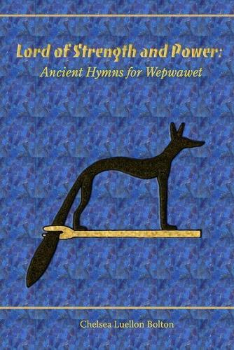 Lord of Strength and Power: Ancient Hymns for Wepwawet
