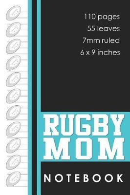 Rugby Mom Notebook: Rugby Themed Lined Journal for Mothers Who Are Fans of Rugby or Love to Play the Sport