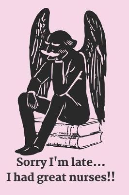 Sorry I'm Late...I Had Great Nurses!! Blank Lined Journal Notebook: Great Gift Idea for Nurses to Write Down Goals, Funny Nursing Stories Etc.