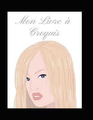 Mon Livre   Croquis: Livre pouvant servir de carnet ou cahier   dessiner de 120 pages au format A4 - Motif Illustration femme