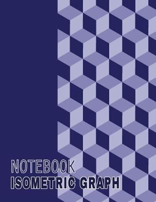 Isometric Graph Notebook: Large 8.5x11 120 Pages Isometric Graph Workbook Paper Grid of Equilateral Triangles (Each Measuring .28) for Engineers Sculpture Geometry Drafting Drawing