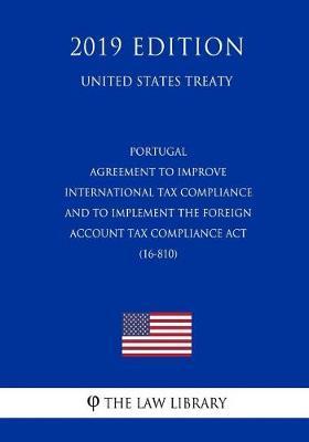 Portugal - Agreement to Improve International Tax Compliance and to Implement the Foreign Account Tax Compliance ACT (16-810) (United States Treaty)