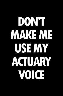 Don't Make Me Use My Actuary Voice: Blank Lined Office Humor Themed Journal and Notebook to Write In: With a Practical and Versatile Wide Rule Interior