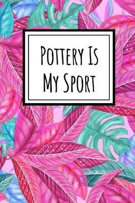 Pottery Is My Sport: A Wide Ruled Notebook/Journal for Pottery Fans