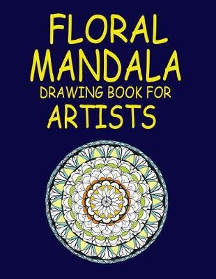 Floral Mandala Drawing Book for Artists: Blank Sketchbook 120 Pages 8.5x 11