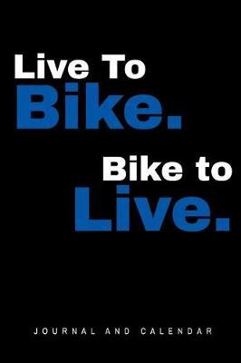 Live To Bike. Bike to Live.: Blank Lined Journal With Calendar For Bikers