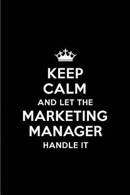 Keep Calm and Let the Marketing Manager Handle It: Blank Lined 6x9 Marketing Manager Quote Journal/Notebooks as Gift for Birthday, Holidays, Anniversary, Thanks Giving, Christmas, Graduation for Your Spouse, Lover, Partner, Friend or Coworker