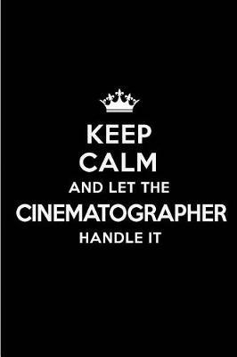 Keep Calm and Let the Cinematographer Handle It: Blank Lined 6x9 Cinematographer Quote Journal/Notebooks as Gift for Birthday, Holidays, Anniversary, Thanks Giving, Christmas, Graduation for Your Spouse, Lover, Partner, Friend or Coworker