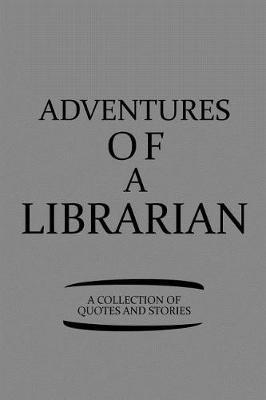 Adventures Of A Librarian A Collection Of Quotes And Stories: Notebook, Journal or Planner Size 6 x 9 110 Lined Pages Office Equipment Great Gift idea for Christmas or Birthday for a Librarian