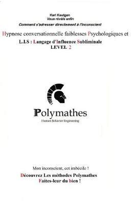 Hypnose Conversationnelle Faiblesses Psychologiques Et L.I.S Langage d'Influence Subliminale Level 2: Mon Inconscient, CET Imb cile !