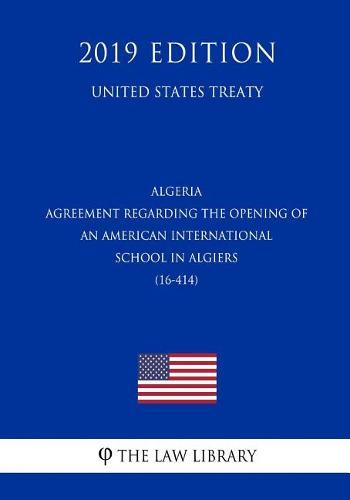 Algeria - Agreement Regarding the Opening of an American International School in Algiers (16-414) (United States Treaty)
